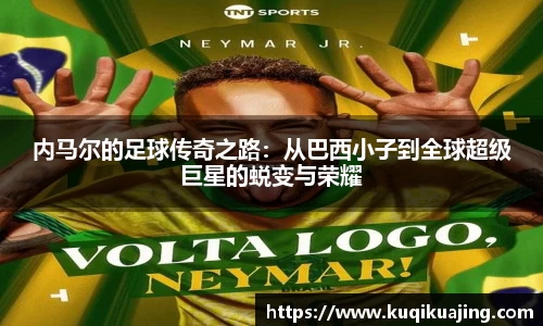 内马尔的足球传奇之路：从巴西小子到全球超级巨星的蜕变与荣耀